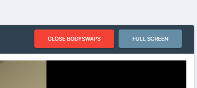 Two buttons on Bodyswaps interface with the left red button labeled "CLOSE BODYSWAPS" and the right blue button labeled "FULL SCREEN."