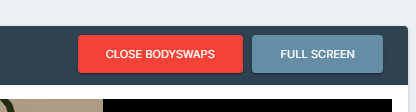 Two buttons on Bodyswaps interface with the left red button labeled "CLOSE BODYSWAPS" and the right blue button labeled "FULL SCREEN."